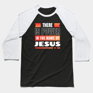 There Is Power In The Name Of Jesus | Christian Baseball T-Shirt